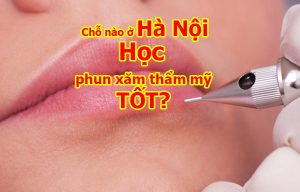 Chỗ nào hà nội học phun xăm tốt