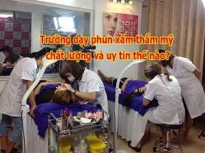 Trường dạy phun xăm thẩm mỹ chất lượng và uy tín thế nào